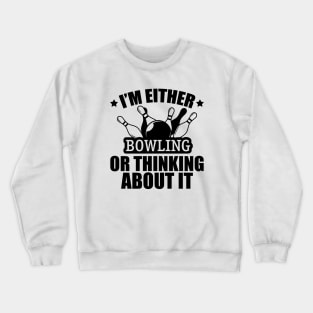 Bowling - I'm either bowling or thinking about it Crewneck Sweatshirt